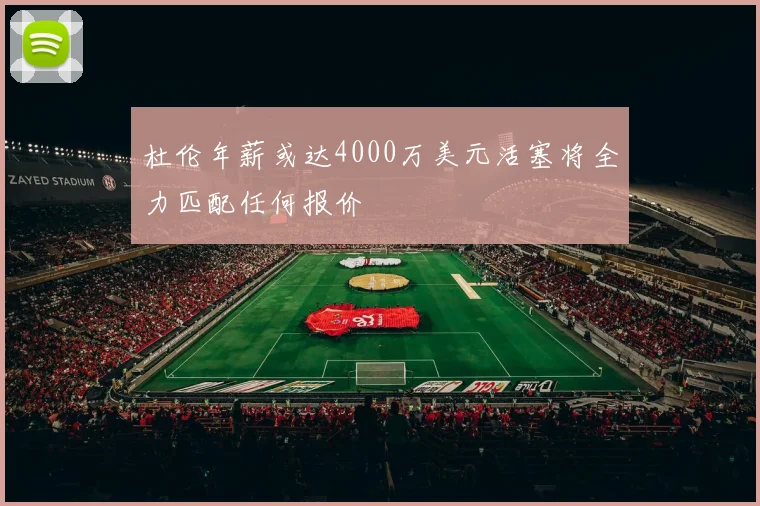 杜伦年薪或达4000万美元活塞将全力匹配任何报价