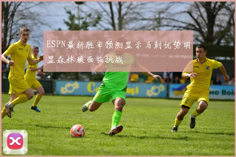 ESPN最新胜率预测显示马刺优势明显森林狼面临挑战