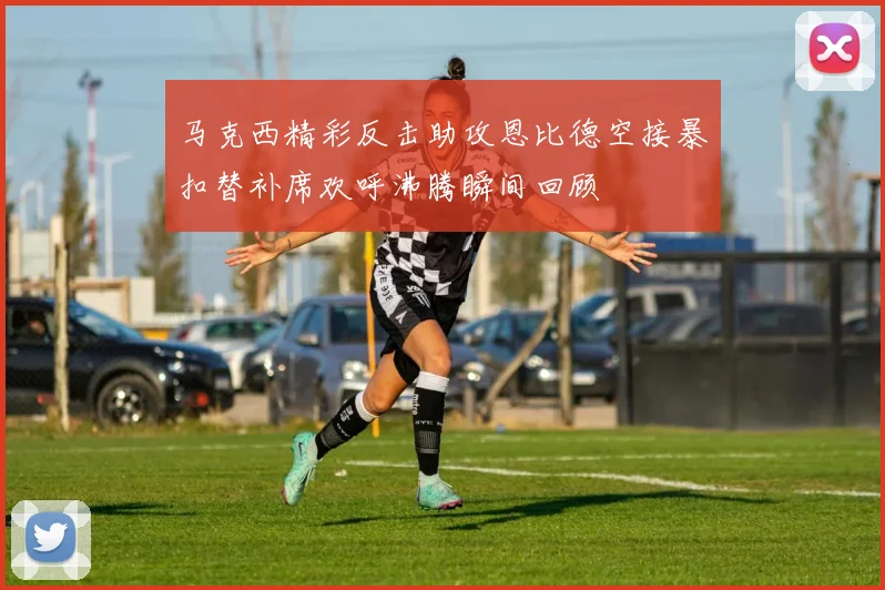 马克西精彩反击助攻恩比德空接暴扣替补席欢呼沸腾瞬间回顾