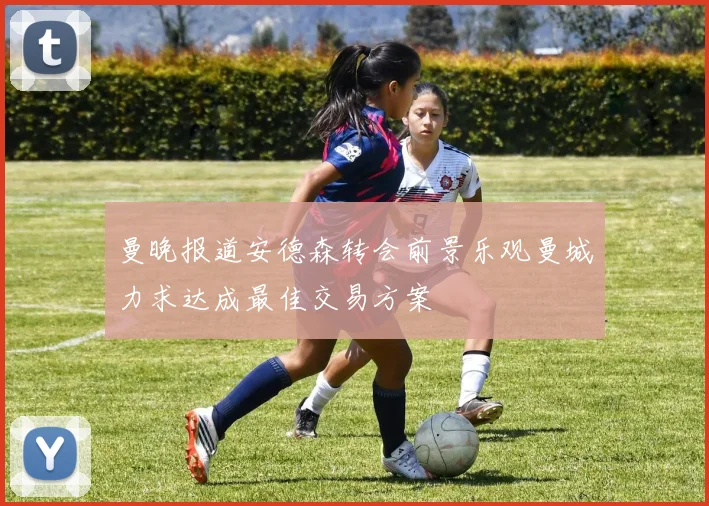 曼晚报道安德森转会前景乐观曼城力求达成最佳交易方案